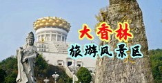好屌妞操中国浙江-绍兴大香林旅游风景区